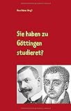 Sie haben zu Göttingen studieret?: Karl Julius Weber und Jules Huret über Göttingen. Ein Lesebuch.