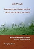 Begegnungen auf Leben und Tod: Förster und Wilderer im Solling: Jagd-, Wild-, und Waldgeschichten im Laufe der Jahrhunderte